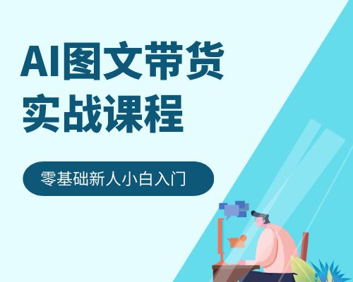 AI图文带货实战课程 抖音电商新人0基础