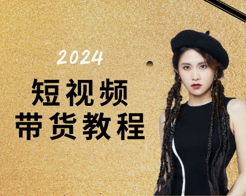 2024短视频带货教程-最全版