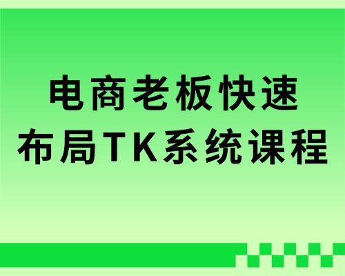 跨境老板快速布局TK的冷启动系统课