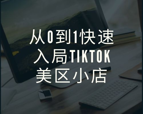 从0到1快速入局TikTok美区小店