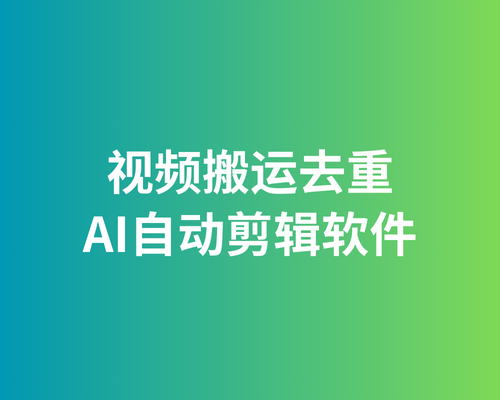 2025年视频搬运去重 AI全自动剪辑批量处理软件
