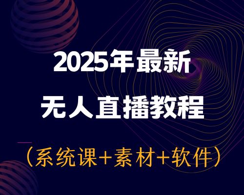 2025年抖音快手无人直播系统课+素材+软件
