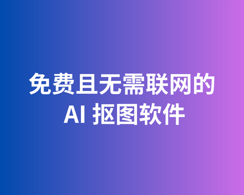 免费且无需联网的 AI 抠图(非常好用!)
